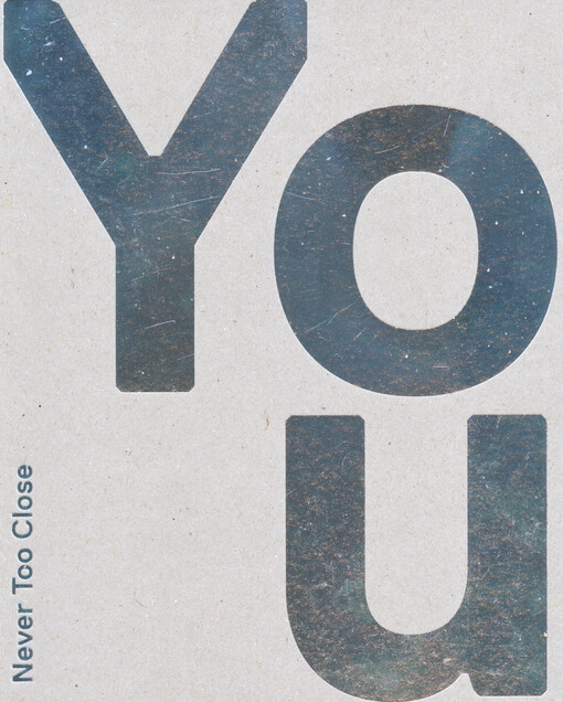 You :never too close