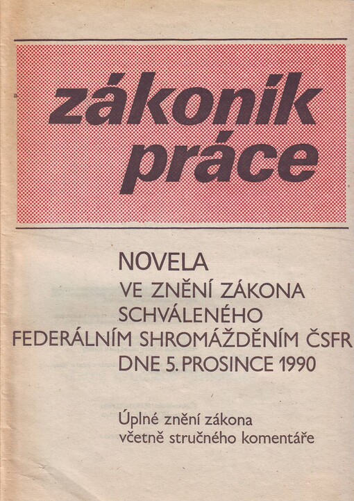 Zákoník práce : novela ve znění zákona schváleného Federálním shromážděním ČSFR dne 5. prosince 1990 : úplné znění zákona včetně stručného komentáře