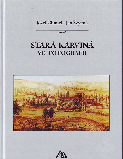 Stará Karviná ve fotografii : Stara Karwina w fotografii = Old Karviná in photograph