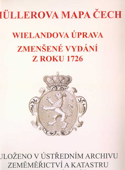 Müllerova mapa Čech : Wielandova úprava - zmenšené vydání z roku 1726 : uloženo v Ústředním archivu zeměměřictví a katastru Zeměměřického úřadu
