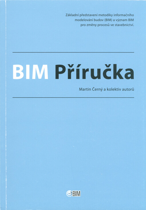 BIM příručka :základní představení metodiky informačního modelování budov (BIM) a význam BIM pro změny procesů ve stavebnictví