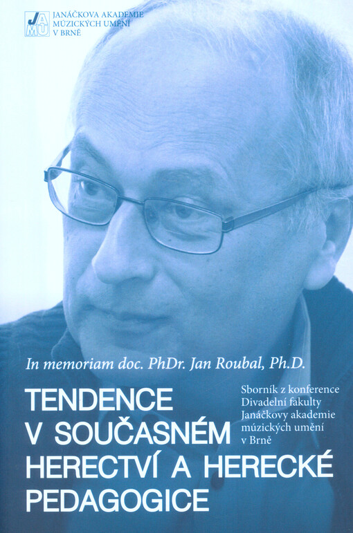 Tendence v současném herectví a herecké pedagogice : sborník z mezinárodní konference konané 25.-26. listopadu 2016 na Divadelní fakultě Janáčkovy akademie múzických umění v Brně