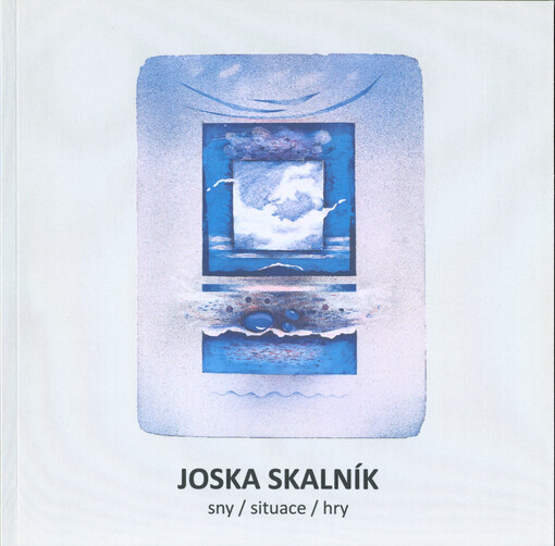 Joska Skalník : sny, situace, hry : obrazy, grafika, objekty, koláže : Galerie města Kolína při Městském divadle v Kolíně, 12.10.-30.12.2016