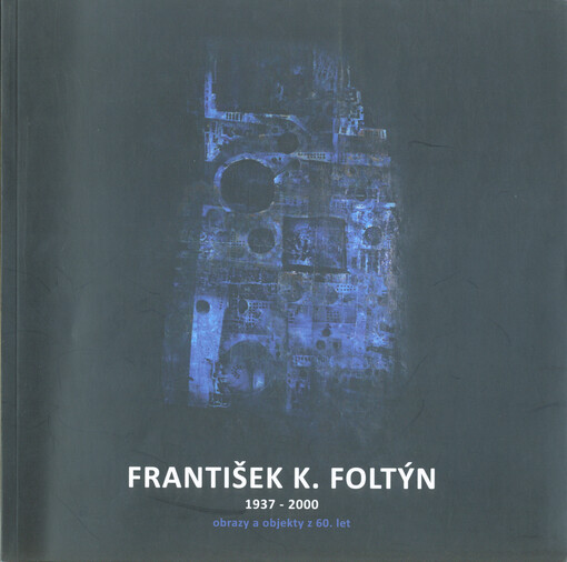 František Karel Foltýn (1937-2000) : obrazy a objekty z 60. let : Galerie města Kolína při Městském divadle v Kolíně, 15.7.-26.9.2015