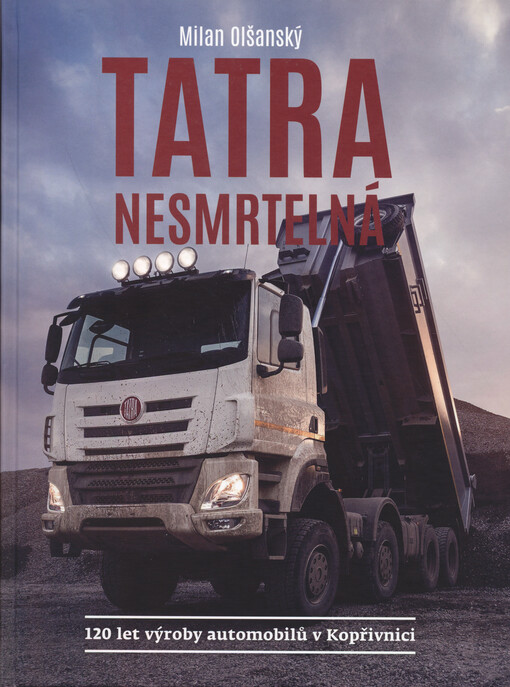 TATRA nesmrtelná : 120 let výroby automobilů v Kopřivnici