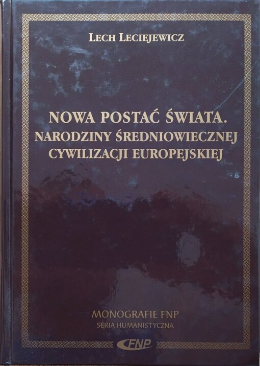 Nowa postać świata :narodziny średniowiecznej cywilizacji europejskiej