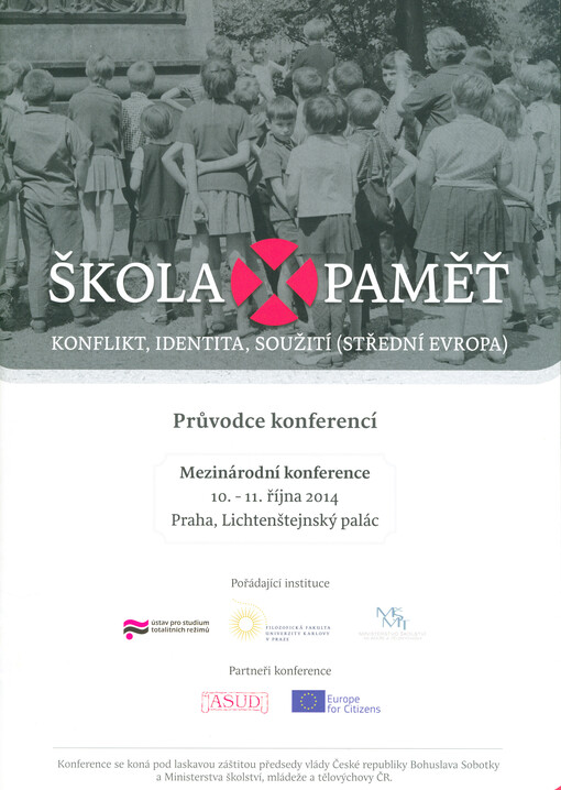 Škola x paměť: konflikt, identita, soužití (střední Evropa) : 10.-11. října 2014, Praha, Lichtenštejnský palác = School x memory : conflict, identity, coexistence (Central Europe) : 10-11 October 2014, Prague, Liechtenstein Palace
