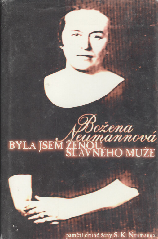 Byla jsem ženou slavného muže: paměti druhé ženy S.K. Neumanna