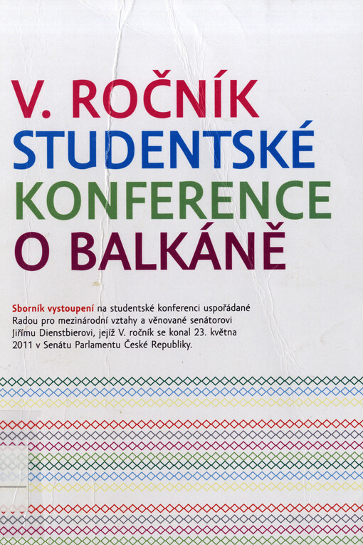 V. ročník studentské konference o Balkáně : sborník vystoupení na studentské konferenci uspořádané Radou pro mezinárodní vztahy a věnované senátorovi Jiřímu Dienstbierovi, jejíž V. ročník se konal 23. května 2011 v Senátu Parlamentu České republiky