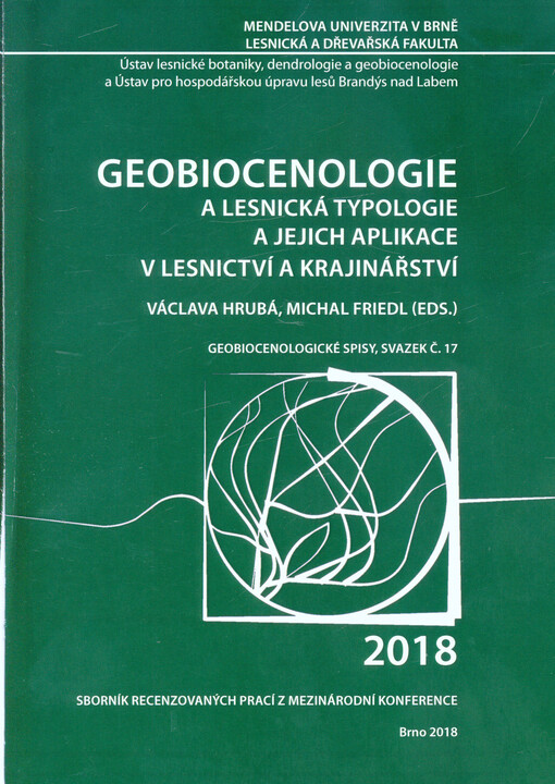 Geobiocenologie a lesnická typologie a jejich aplikace v lesnictví a krajinářství : sborník recenzovaných prací z mezinárodní konference konané 15.-16. února 2018 v Brně, Česká republika