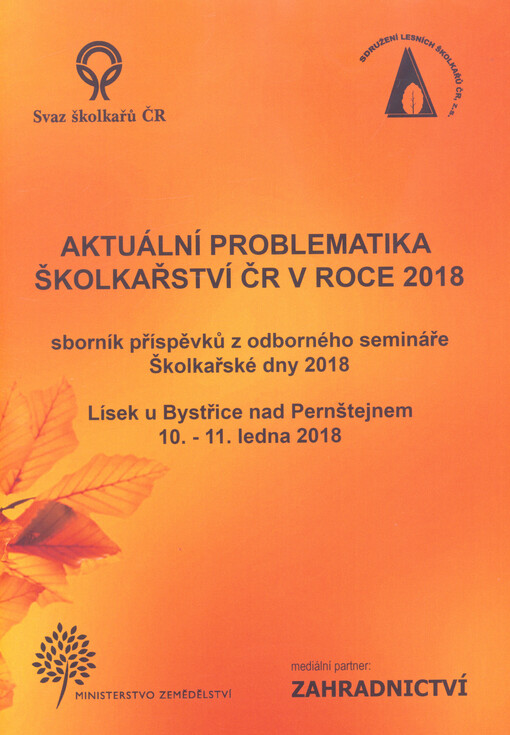 Aktuální problematika školkařství ČR v roce 2018 : sborník příspěvků z odborného semináře Školkařské dny 2018 : Lísek u Bystřice nad Pernštejnem, 10.-11. ledna 2018