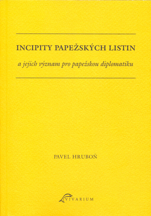 Incipity papežských listin a jejich význam pro papežskou diplomatiku: strukturovaný rejstřík incipitů papežských listin z let 1378-1431 k edicím Acta summorum pontificum res gestas Bohemicas aevi praehussitici et hussitici illustrantia a Monumenta Vaticana res gestas Bohemicas illustrantia