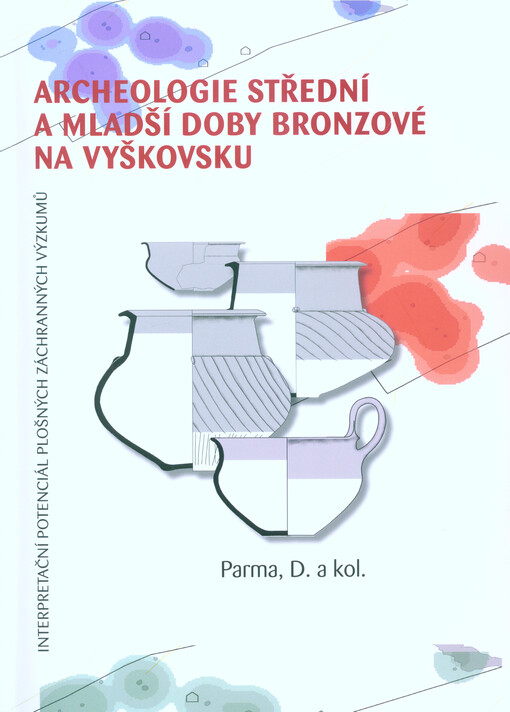 Archeologie střední a mladší doby bronzové na Vyškovsku : interpretační potenciál plošných záchranných výzkumů = Archaeology of the Middle and Late Bronze Age in Vyškov Region : interpretational potential of extensive rescue excavations