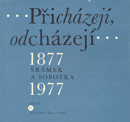 Přicházejí, odcházejí :Šrámek a Sobotka : 1877-1977