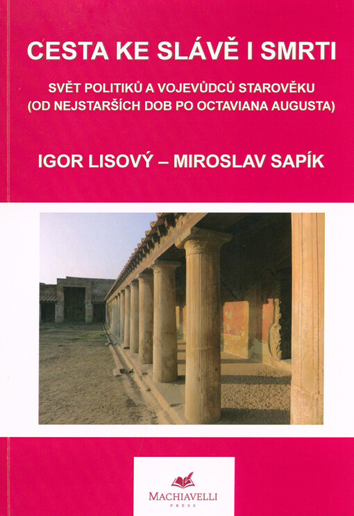 Cesta ke slávě i smrti : svět politiků a vojevůdců starověku (od nejstarších dob po Octaviana Augusta) : kapitoly k dějinám politického a kulturně-společenského vývoje starověku
