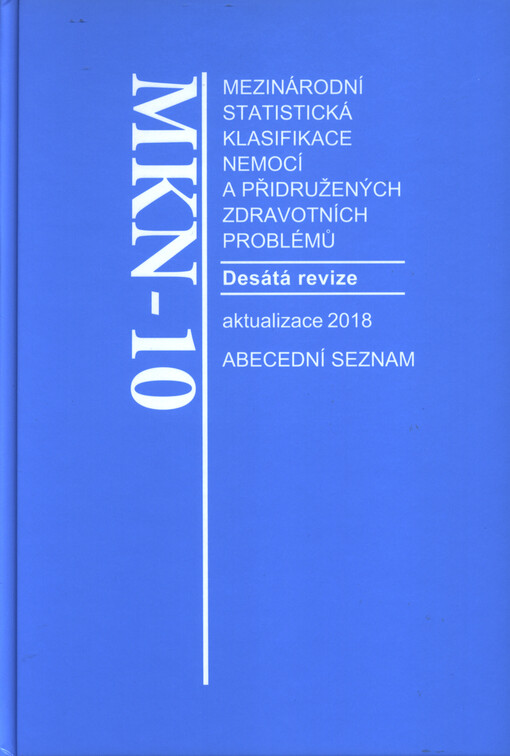Mezinárodní statistická klasifikace nemocí a přidružených zdravotních problémů : MKN-10 : desátá revize : obsahová aktualizace k 1. 1. 2018