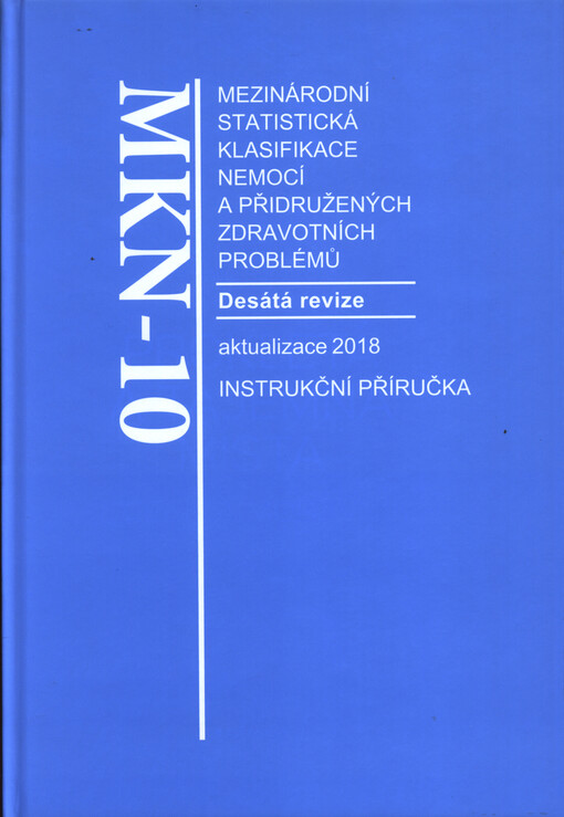 Mezinárodní statistická klasifikace nemocí a přidružených zdravotních problémů : MKN-10 : desátá revize : obsahová aktualizace k 1. 1. 2018