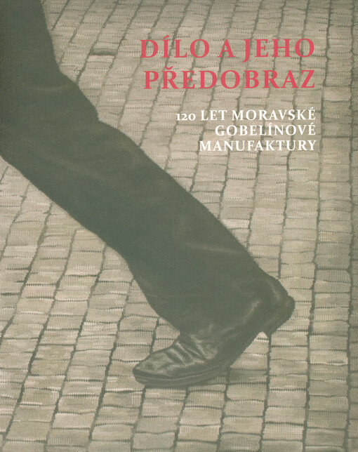 Dílo a jeho předobraz: 120 let Moravské gobelínové manufaktury
