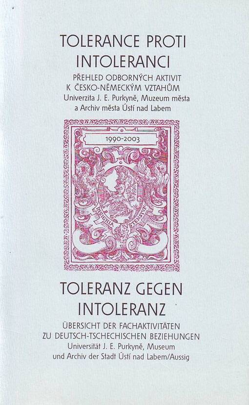 Tolerance proti intoleranci: přehled odborných aktivit k česko-německým vztahům 1990-2003 : Univerzita J.E. Purkyně, Muzeum
       města a Archiv města Ústí nad Labem = Toleranz gegen Intoleranz : Übersicht der Fachaktivitäten zu deutsch-tschechischen
       Beziehungen 1990-2003 : Universität J.E. Purkyně, Museum und Archiv der Stadt Ústí nad Labem/Aussig
