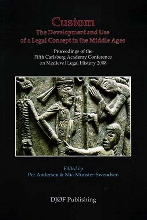 Custom :the development and use of a legal concept in the middle ages : proceedings of the fifth Carlsberg Academy Conference on medieval legal history 2008