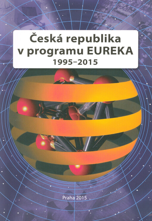 Česká republika v programu EUREKA 1995-2015 : ohlédnutí za účastí České republiky v programu EUREKA v období 1995-2015 a bilancování dosažených výsledků a přínosů