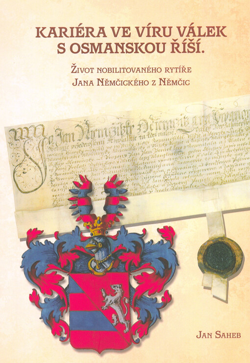 Kariéra ve víru válek s osmanskou říší : život nobilitovaného rytíře Jana Němčického z Němčic