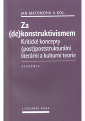 Za (de)konstruktivismem : kritické koncepty (post)poststrukturální literární a kulturní teorie  (odkaz v elektronickém katalogu)