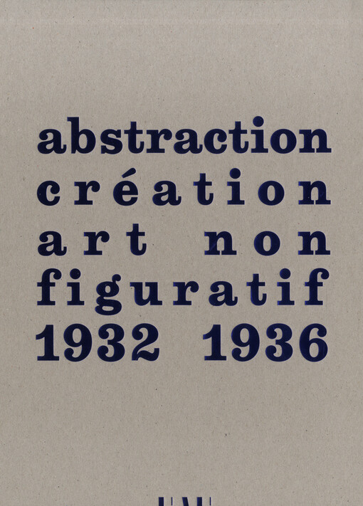 Abstraction — Création : Art non figuratif 1932–1936 : Arp, Bill, Calder, Kupka, Mondrian