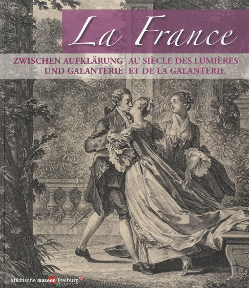 La France : Zwischen Aufklärung und Galanterie = Au siècle des lumières et de la galanterie : Meisterwerke der Druckgraphik aus der Zeit Watteaus = Chefs-d´œuvre de la gravure à l´époque de Watteau