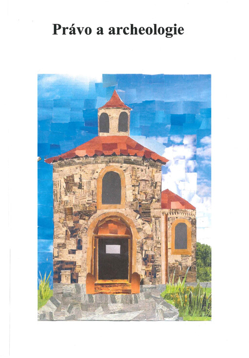 Právo a archeologie : (publikace z mezinárodní vědecké konference pořádané Katedrou společenských věd FSv ČVUT v Praze a The European Society for History of Law pod patronátem prezidenta Památkové komory České republik)