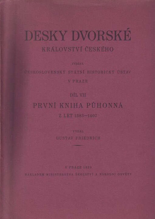 Desky dvorské Království českého.Díl VII,První kniha púhonná : z let 1383-1407 = Tabulae curiae regalis per Bohemiam. Tomus VII, Liber citationum primus : inde ab anno MCCCLXXXIII usque ad annum MCCCCVII
