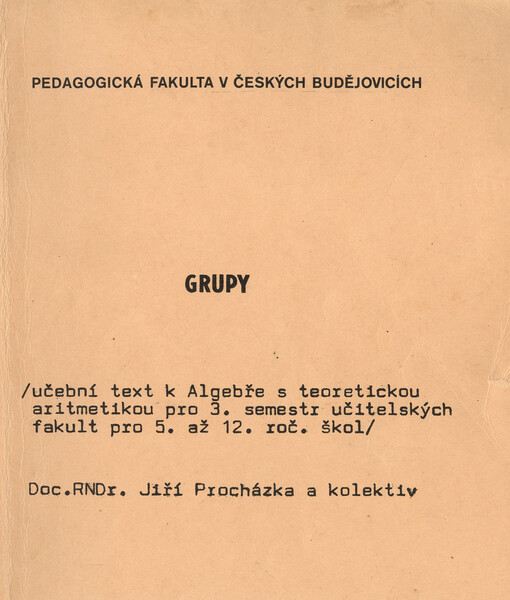 Grupy : učební text k Algebře s teoretickou aritmetikou pro 3. semestr učitelských fakult pro 5. až 12. roč. škol