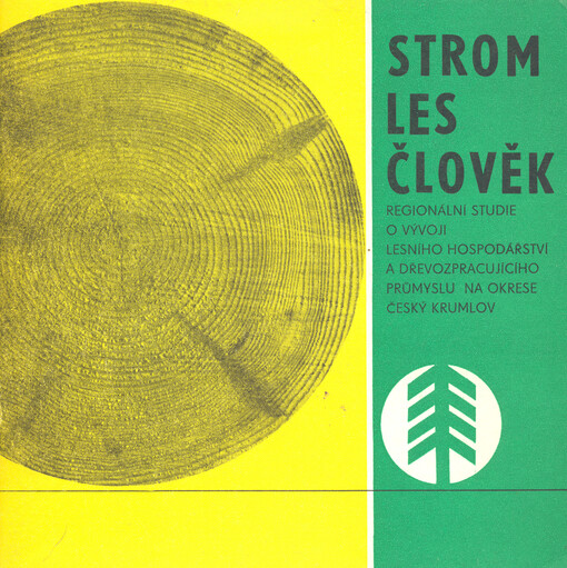 Strom, les, člověk :regionální studie o vývoji lesního hospodářství a dřevozpracujícího průmyslu na okrese Český Krumlov
