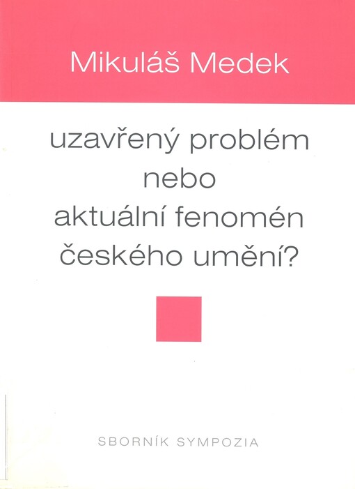Mikuláš Medek - uzavřený problém nebo aktuální fenomén českého umění? :sborník sympozia