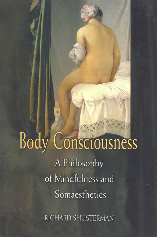 Body consciousness : a philosophy of mindfulness and somaesthetics
