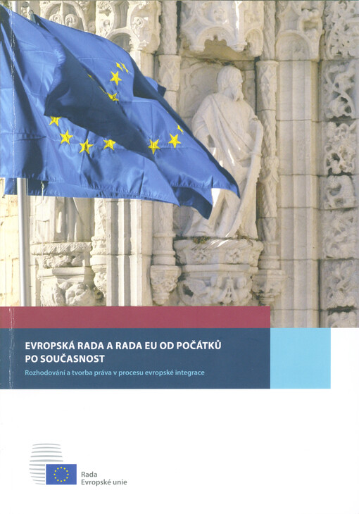 Evropská rada a Rada EU od počátků po současnost : rozhodování a tvorba práva v procesu evropské integrace