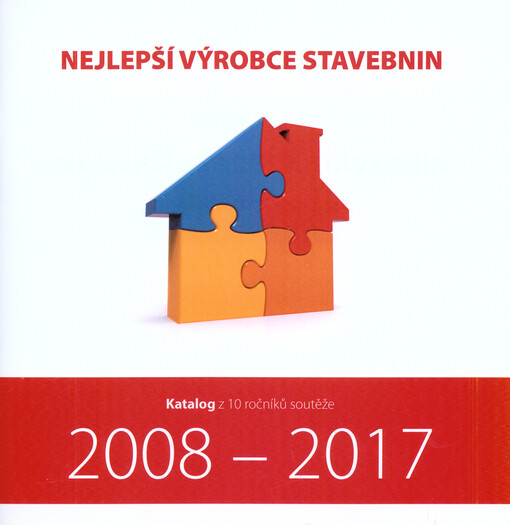 Nejlepší výrobce stavebnin : katalog soutěže konané v letech 2008-2017