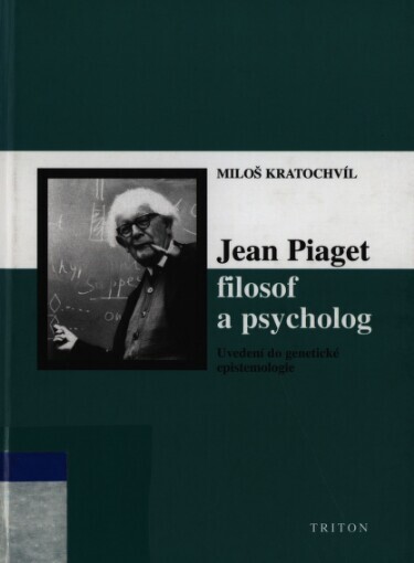 Jean Piaget - filosof a psycholog: uvedení do genetické epistemologie