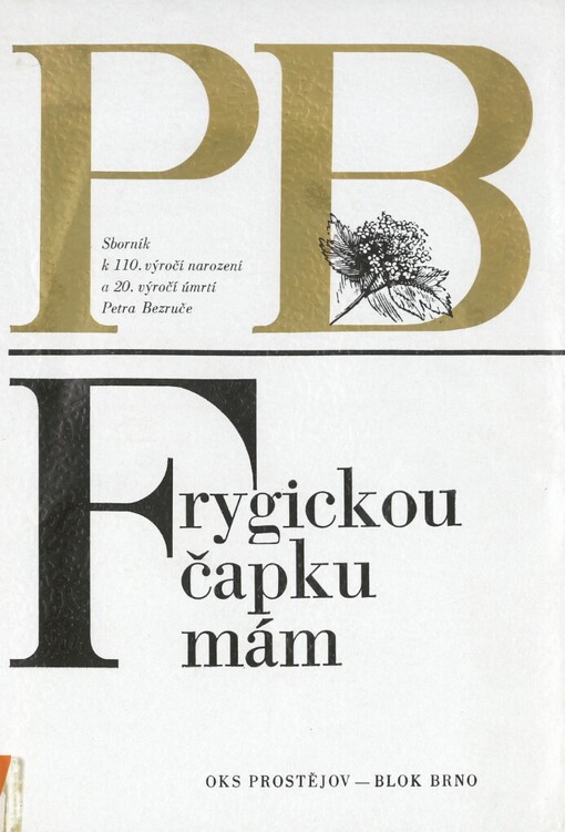 Frygickou čapku mám :sborník k 110. výročí narození a 20. výročí úmrtí Petra Bezruče