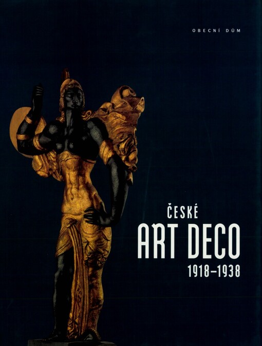 České art deco 1918-1938 :[katalog k výstavě, Praha 6. května - 4. října 1998, výstavní sály Obecního domu