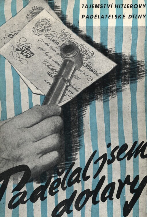 Padělal jsem dolary :Tajemství Hitlerovy padělatelské dílny