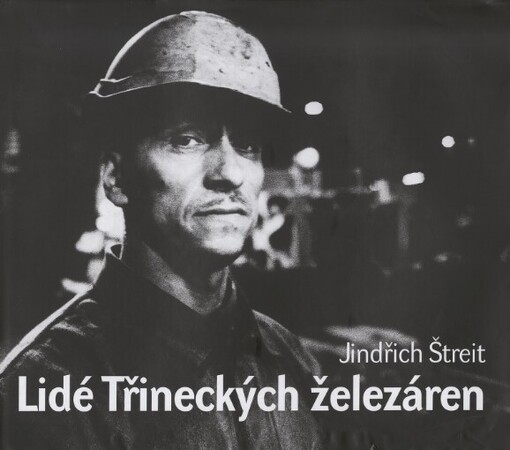 Lidé Třineckých železáren =People of Třinec steelworks = Die Menschen der Třinecer Hütte = Les gens de l'usine métallurgique de Třinec