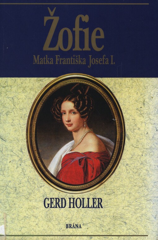 Žofie: matka Františka Josefa I. : tajná císařovna