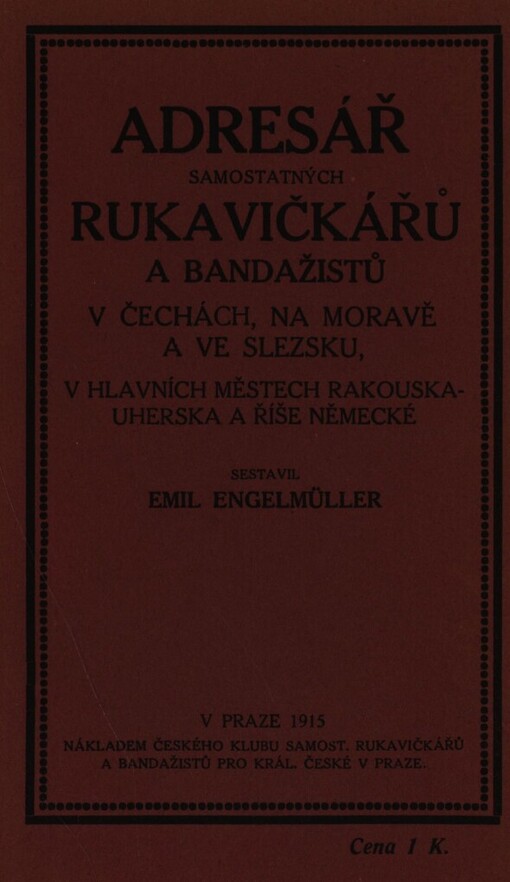 Adresář samostatných rukavičkářů a bandažistů v Čechách, na Moravě a ve Slezsku, v hlavních městech Rakousko-Uherska a říše Německé.I. díl