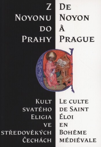 Z Noyonu do Prahy: kult svatého Eligia ve středověkých Čechách = De Noyon à Prague : le culte de Saint Éloi en Bohême médiévale