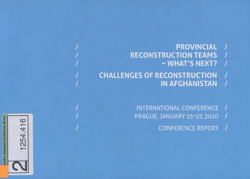 Provincial Reconstruction Teams - What's Next?: challenges of reconstruction in Afghanistan : international conference, Prague, January 25-27, 2010 : conference report