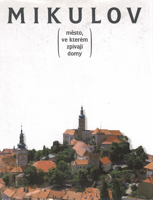 Mikulov: [město, ve kterém zpívají domy]