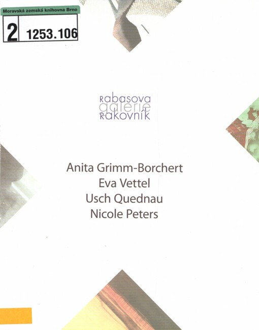 Anita Grimm-Borchert, Eva Vettel, Usch Quednau, Nicole Peters: Rabasova galerie Rakovník, Výstavní síň pod Vysokou bránou, 8. července - 29. srpna 2010 = Ausstelungsraum pod Vysokou bránou, 8. Juli - 29. August 2010