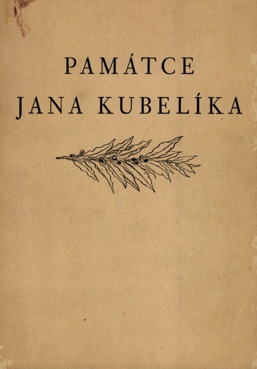 Památce Jana Kubelíka :tři projevy [při pohřbu Jana Kubelíka do Slavína na vyšehradském hřbitově dne 10. prosince 1940]