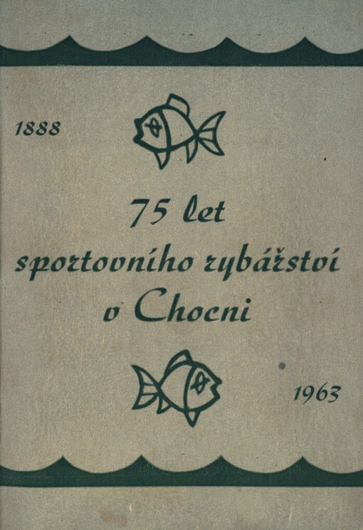 Z historie choceňského rybářství a rybníkářství :k 75. výročí založení organizace v Chocni : 1888-1963